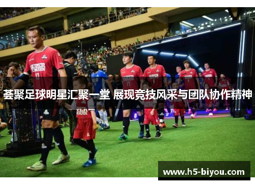 荟聚足球明星汇聚一堂 展现竞技风采与团队协作精神