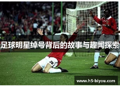 足球明星绰号背后的故事与趣闻探索