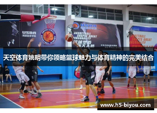 天空体育姚明带你领略篮球魅力与体育精神的完美结合