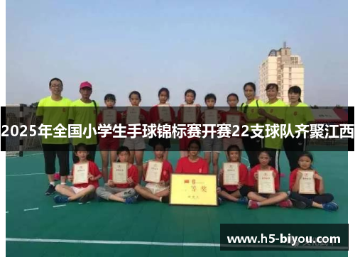 2025年全国小学生手球锦标赛开赛22支球队齐聚江西