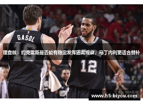 理查兹:约克雷斯是否能有稳定发挥还需观察,马丁内利更适合替补 理查兹:约克雷斯是否能有稳定发挥还需观察,马丁内利更适合替补